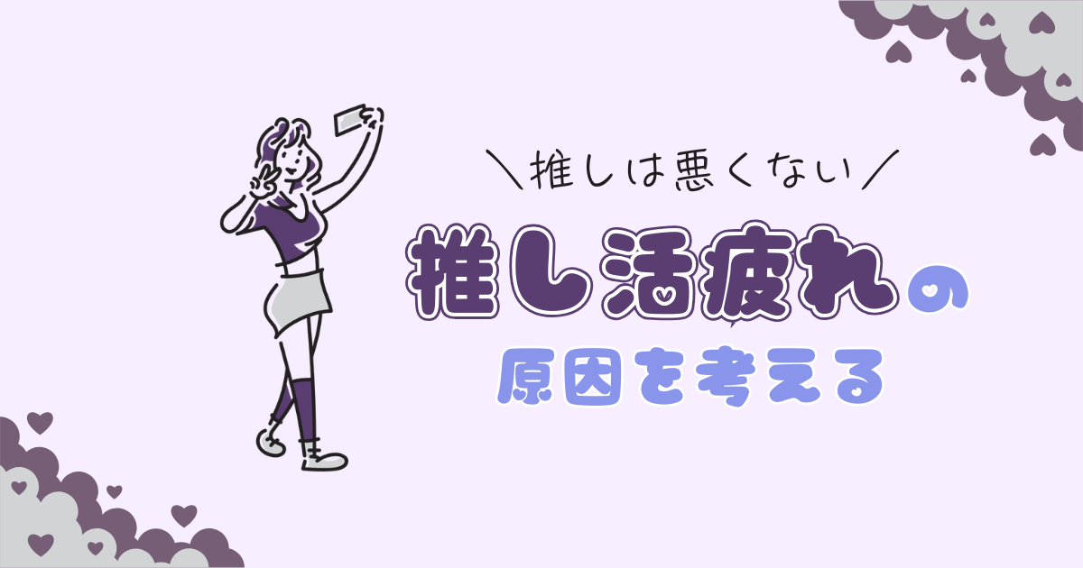 推し活が疲れるのは推しのせいじゃない｜それ、SNS疲れかもよ？